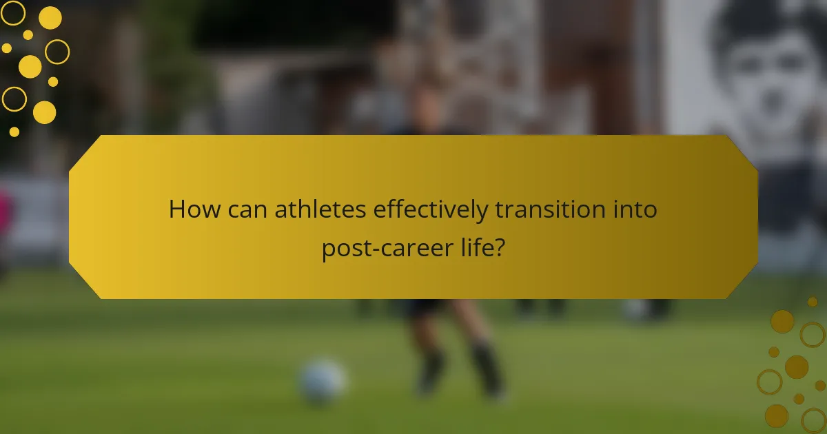 How can athletes effectively transition into post-career life?