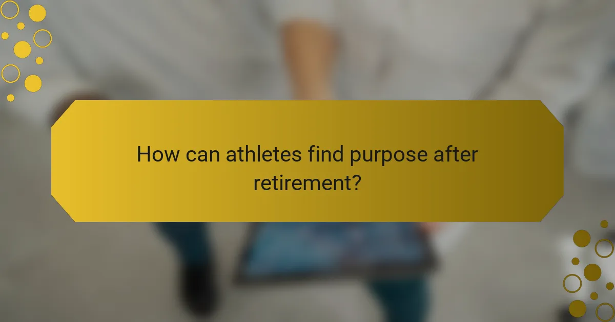 How can athletes find purpose after retirement?