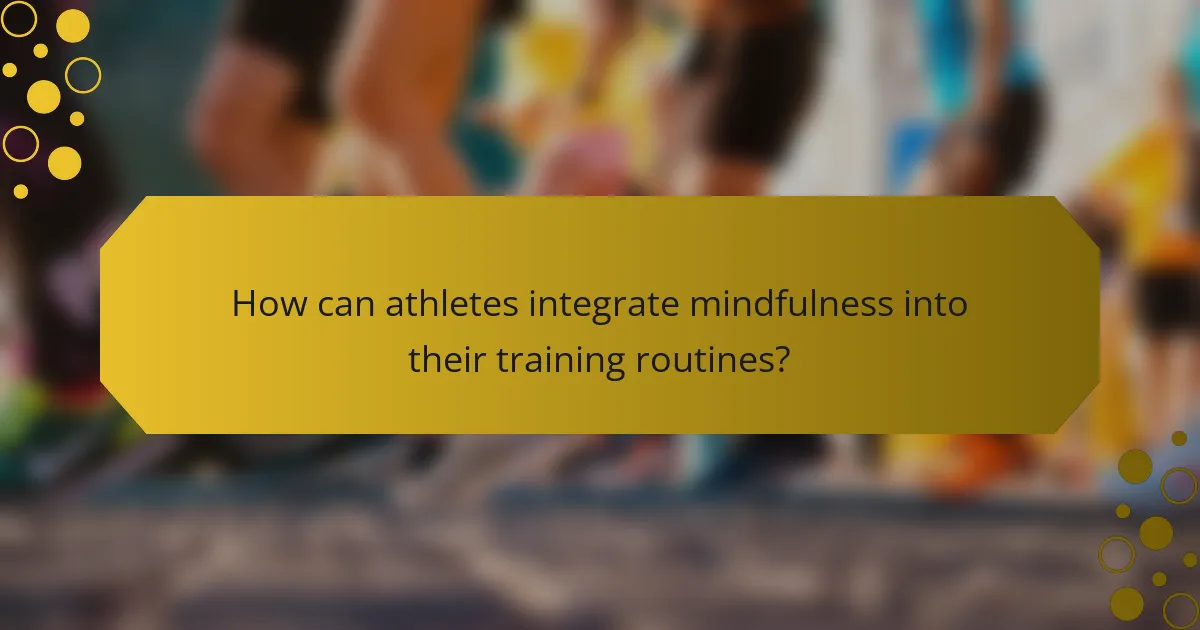 How can athletes integrate mindfulness into their training routines?