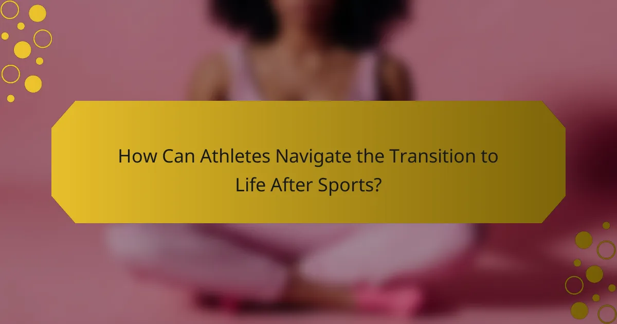 How Can Athletes Navigate the Transition to Life After Sports?