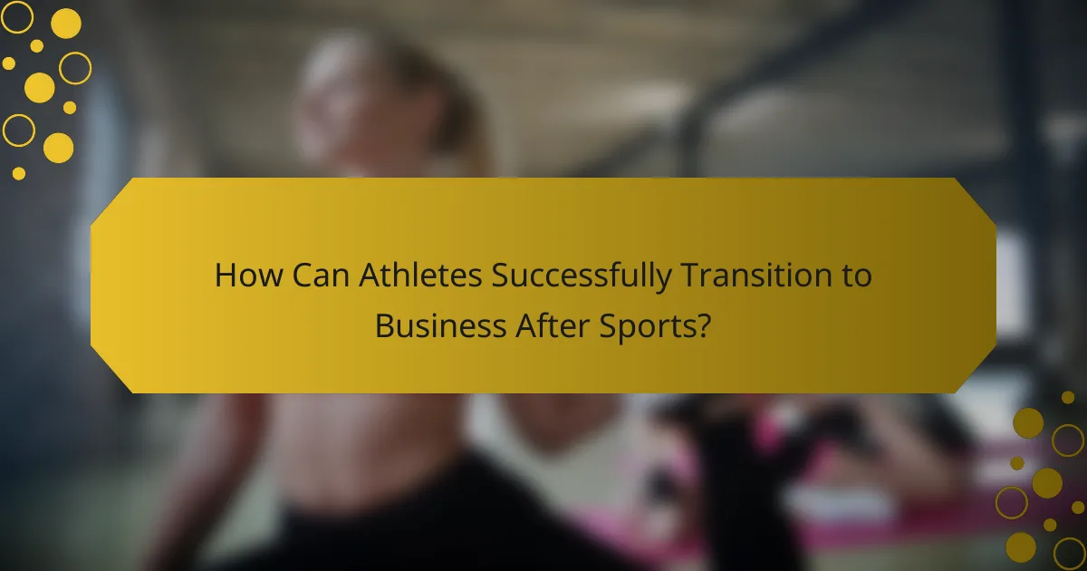 How Can Athletes Successfully Transition to Business After Sports?