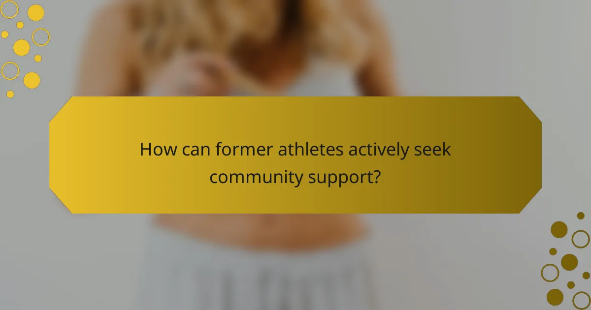 How can former athletes actively seek community support?