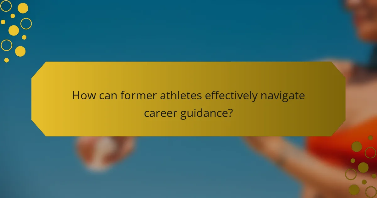 How can former athletes effectively navigate career guidance?