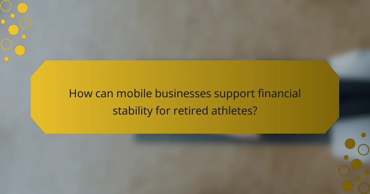 How can mobile businesses support financial stability for retired athletes?