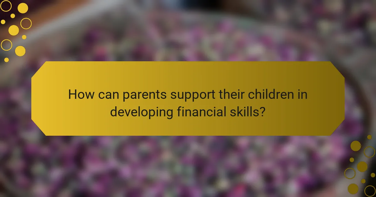 How can parents support their children in developing financial skills?
