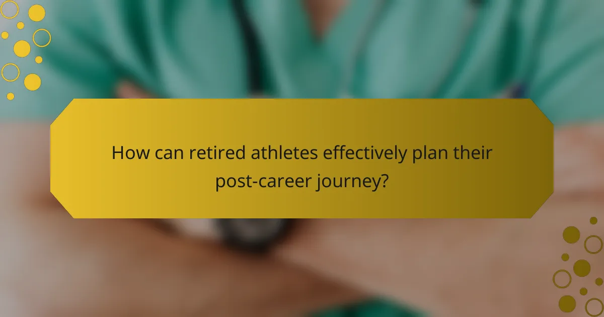 How can retired athletes effectively plan their post-career journey?