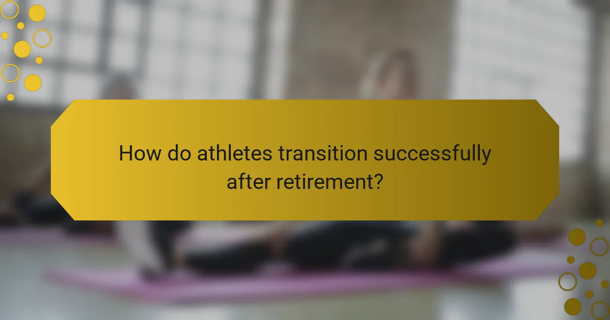 How do athletes transition successfully after retirement?