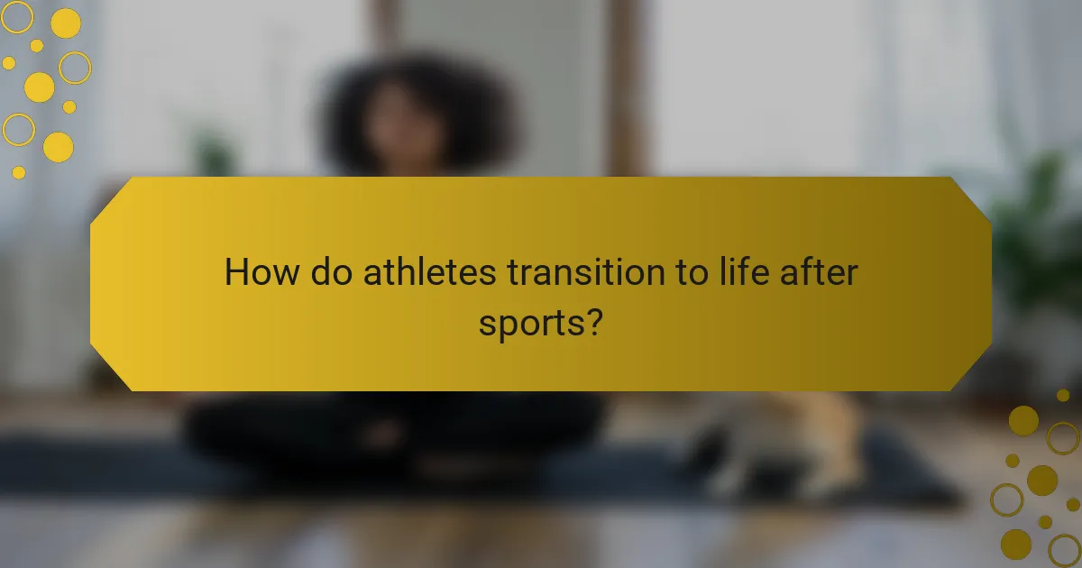 How do athletes transition to life after sports?