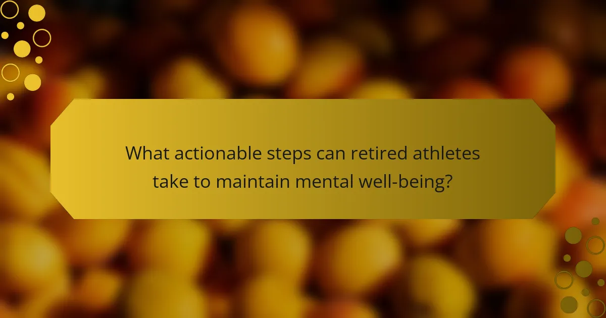 What actionable steps can retired athletes take to maintain mental well-being?