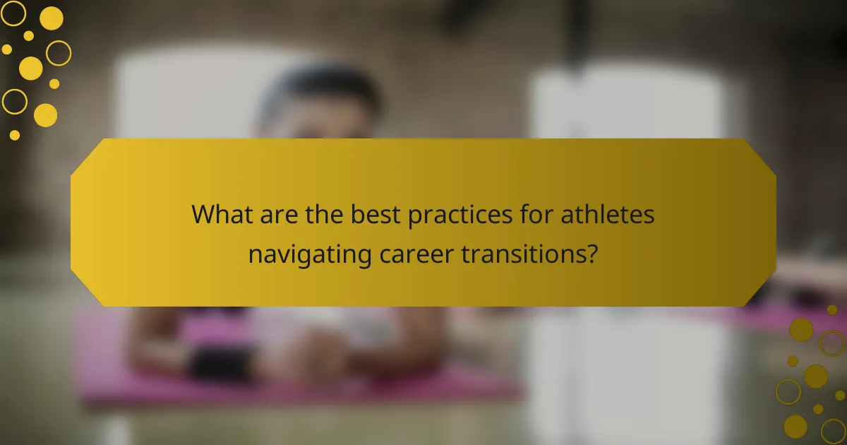 What are the best practices for athletes navigating career transitions?