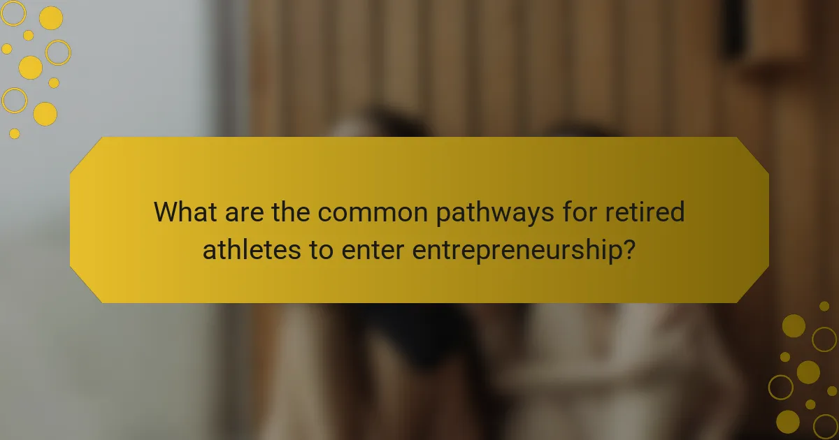 What are the common pathways for retired athletes to enter entrepreneurship?