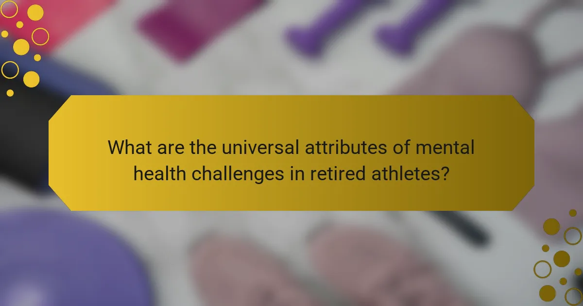 What are the universal attributes of mental health challenges in retired athletes?