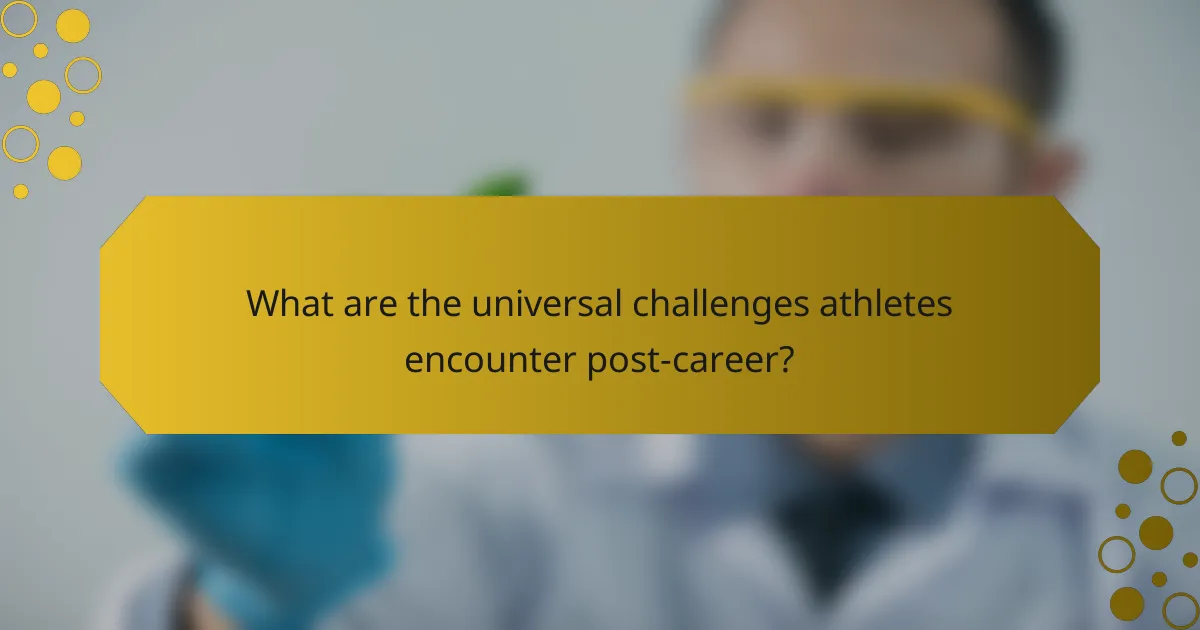 What are the universal challenges athletes encounter post-career?