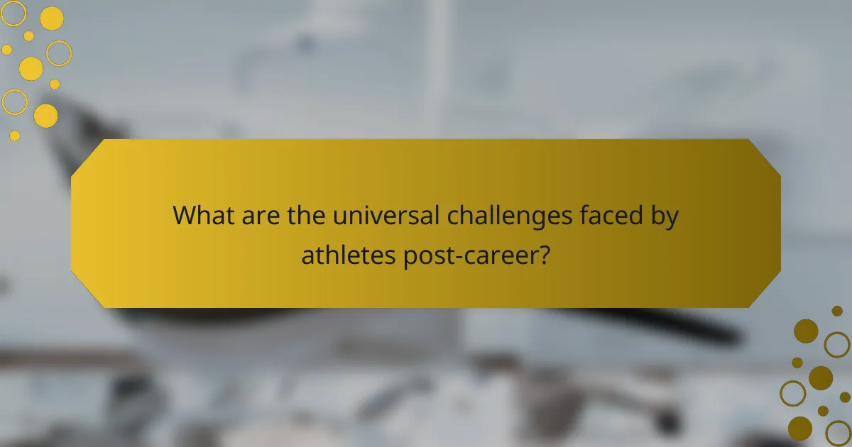 What are the universal challenges faced by athletes post-career?