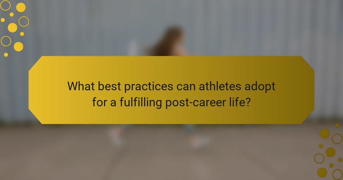 What best practices can athletes adopt for a fulfilling post-career life?