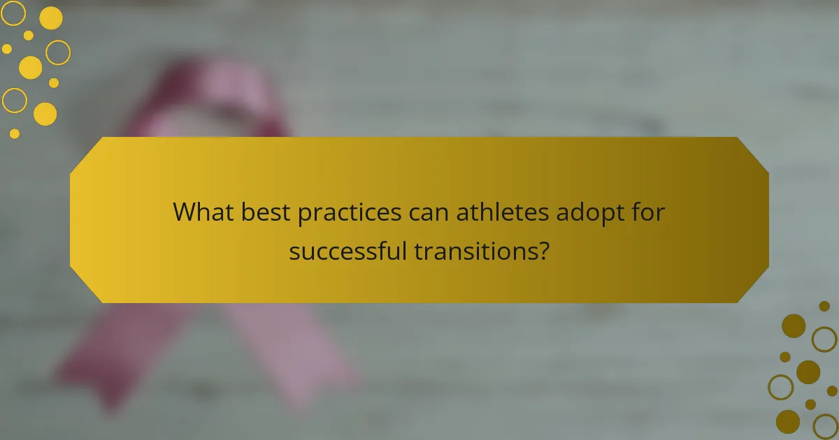 What best practices can athletes adopt for successful transitions?