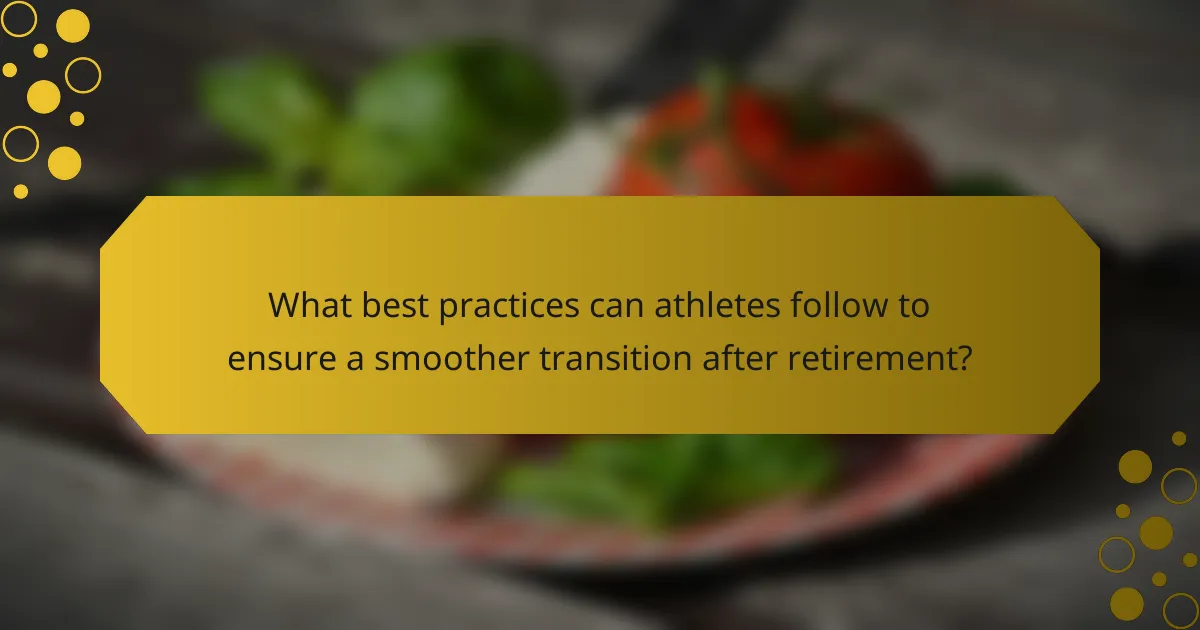 What best practices can athletes follow to ensure a smoother transition after retirement?