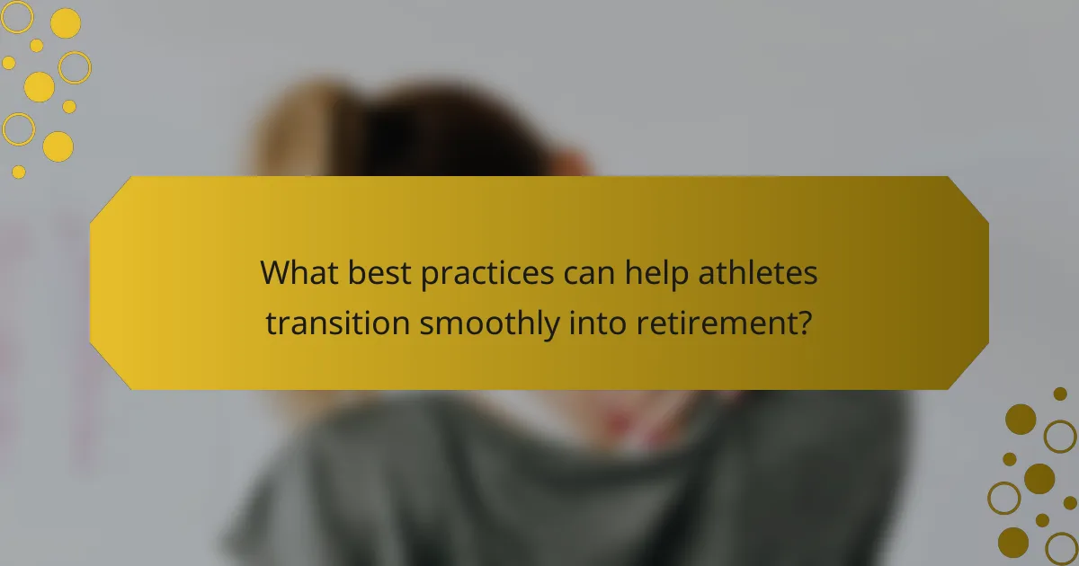 What best practices can help athletes transition smoothly into retirement?