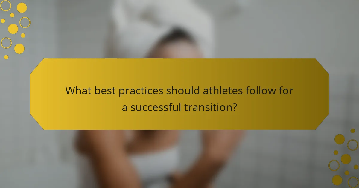 What best practices should athletes follow for a successful transition?