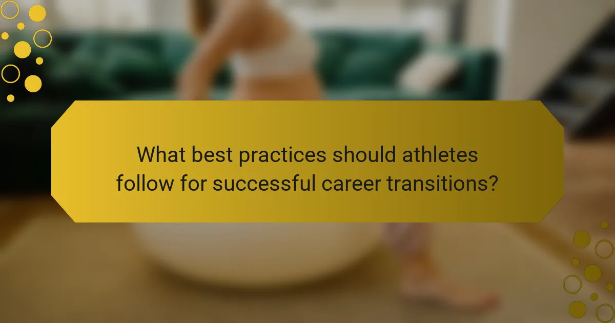 What best practices should athletes follow for successful career transitions?