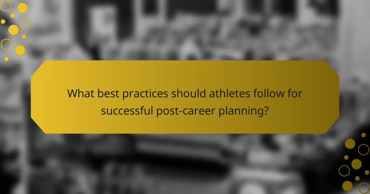 What best practices should athletes follow for successful post-career planning?