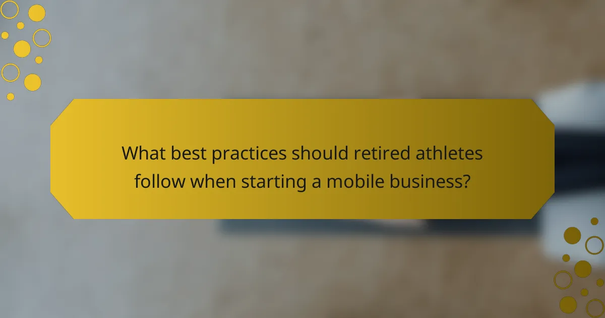 What best practices should retired athletes follow when starting a mobile business?