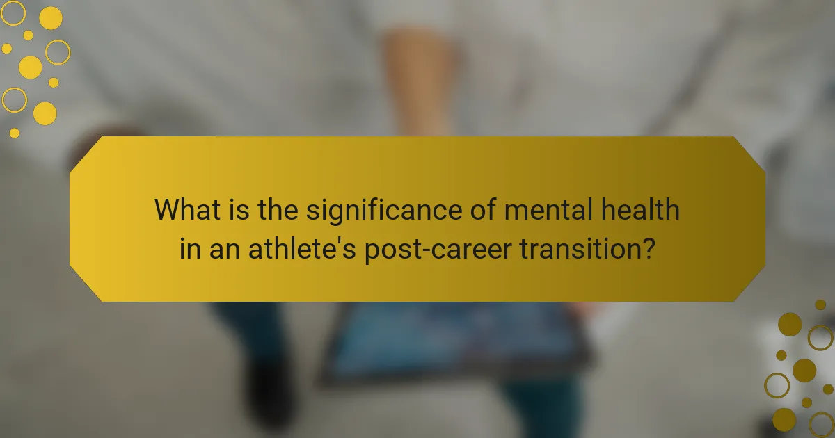 What is the significance of mental health in an athlete's post-career transition?