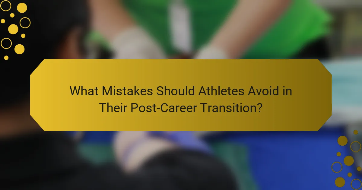 What Mistakes Should Athletes Avoid in Their Post-Career Transition?