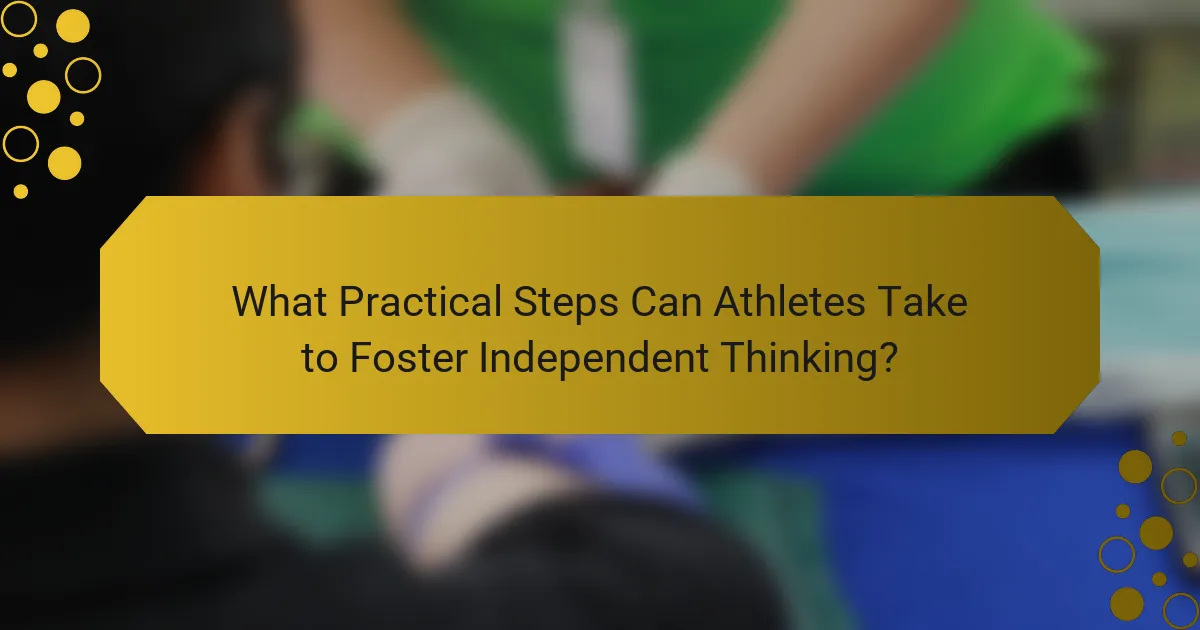 What Practical Steps Can Athletes Take to Foster Independent Thinking?