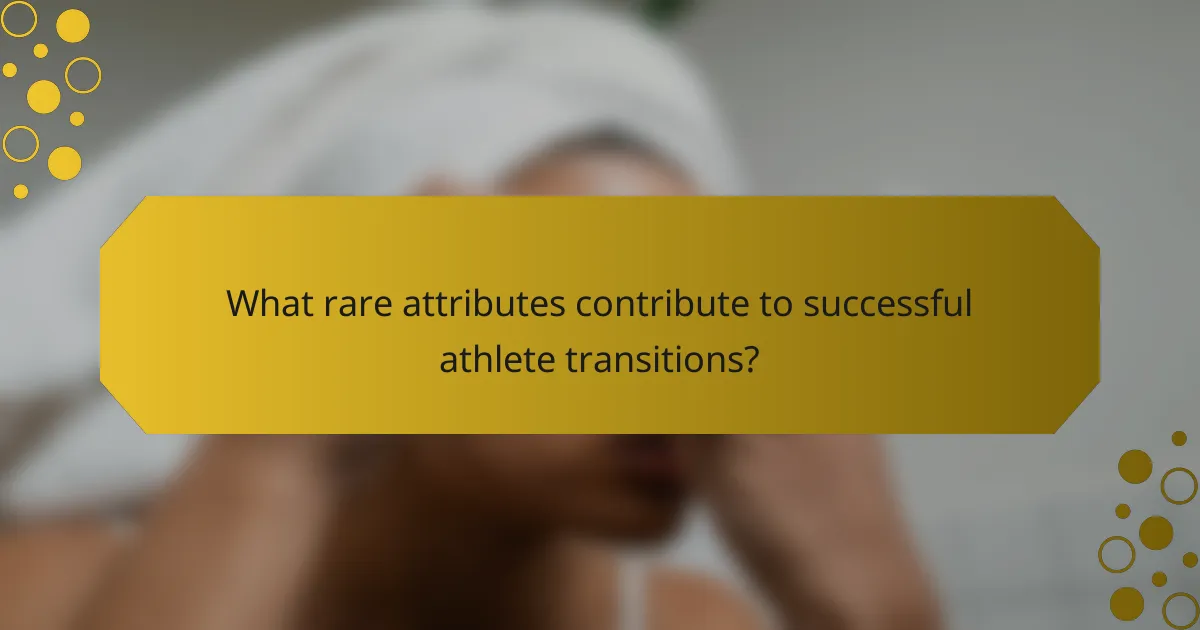 What rare attributes contribute to successful athlete transitions?