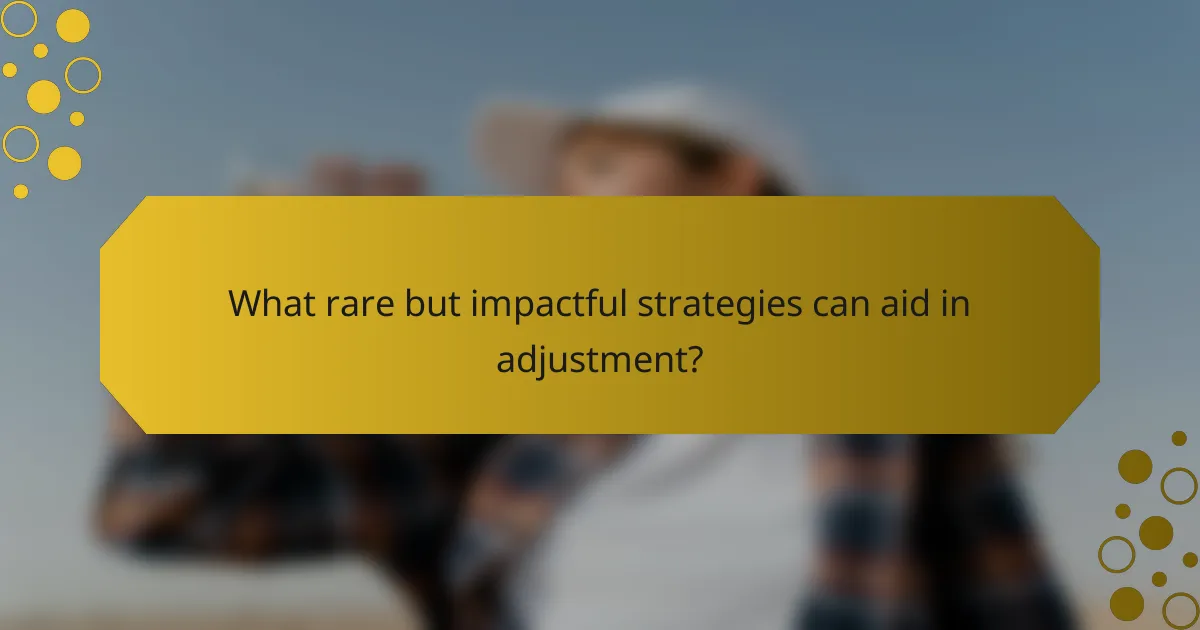 What rare but impactful strategies can aid in adjustment?