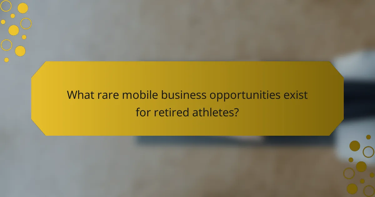 What rare mobile business opportunities exist for retired athletes?