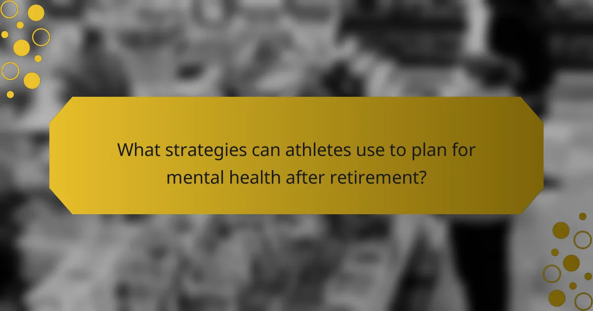 What strategies can athletes use to plan for mental health after retirement?