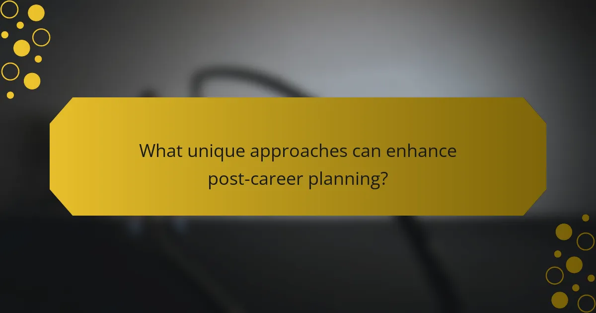 What unique approaches can enhance post-career planning?