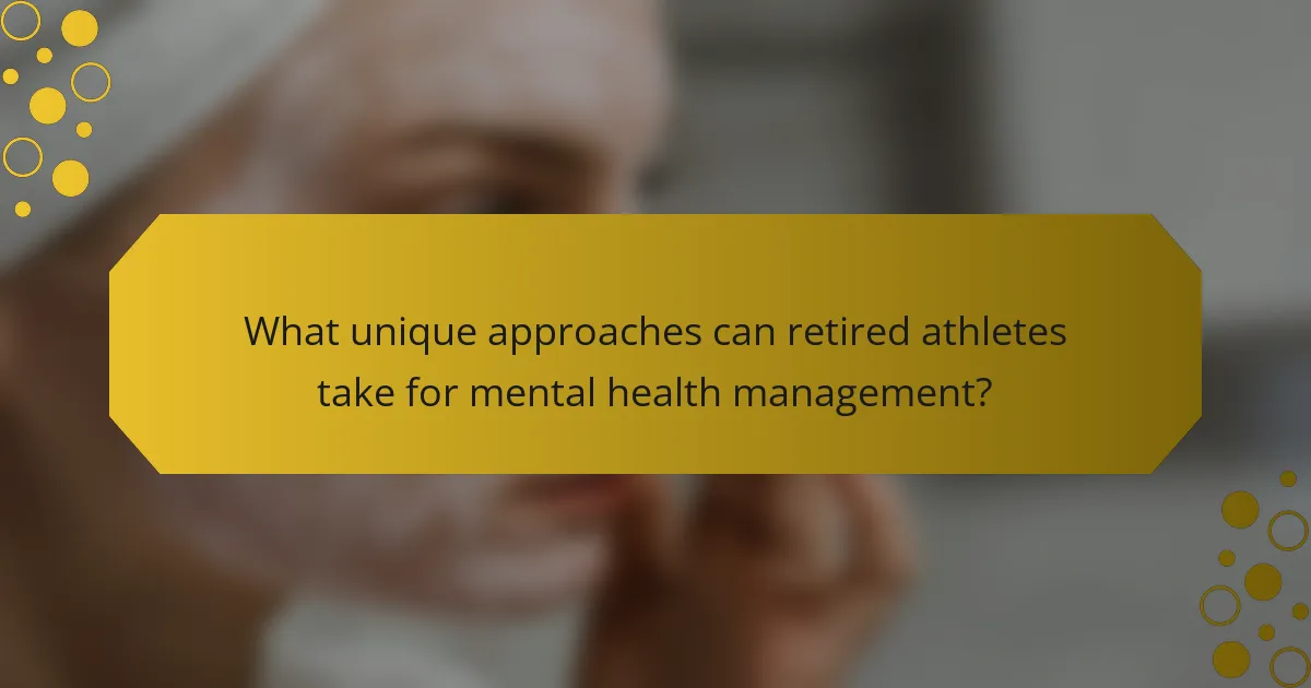 What unique approaches can retired athletes take for mental health management?