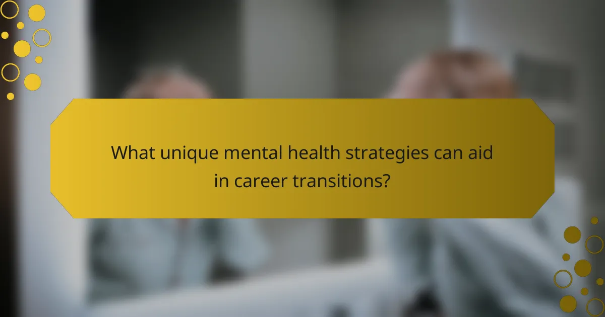 What unique mental health strategies can aid in career transitions?