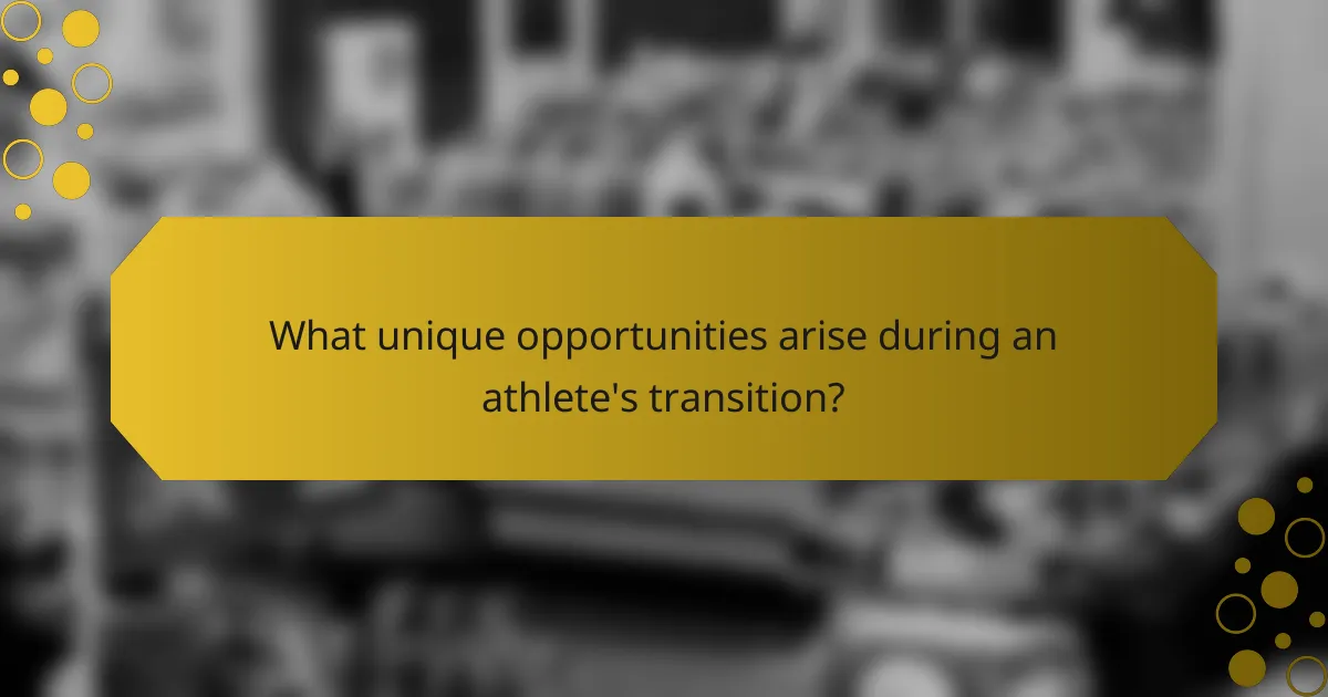 What unique opportunities arise during an athlete's transition?