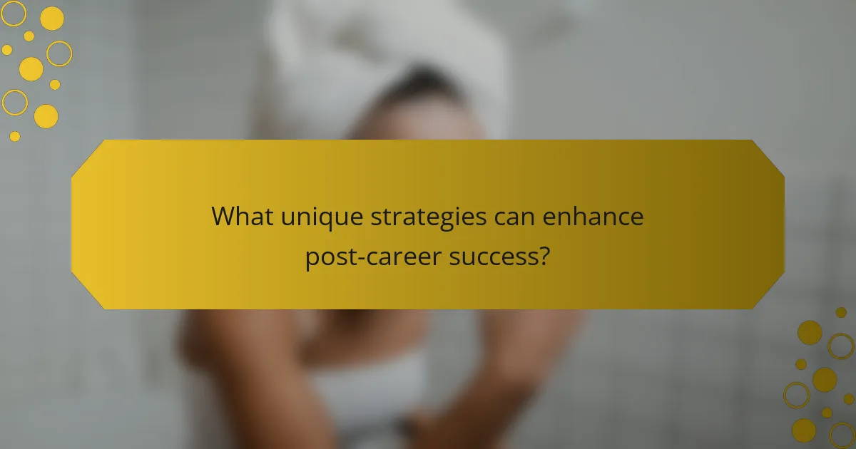 What unique strategies can enhance post-career success?