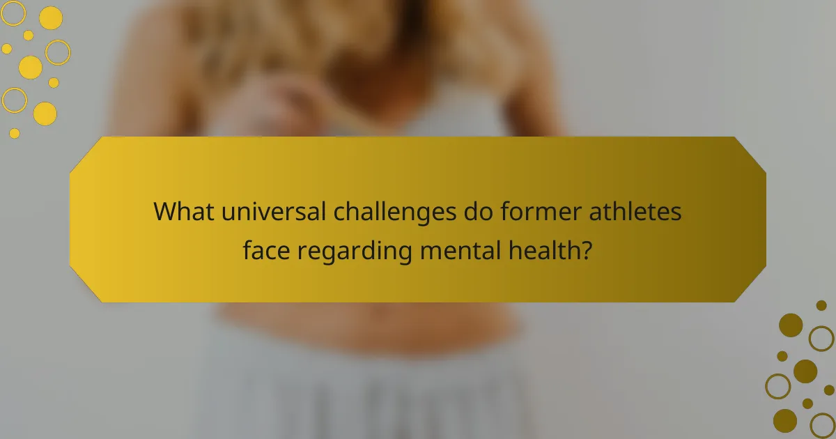 What universal challenges do former athletes face regarding mental health?