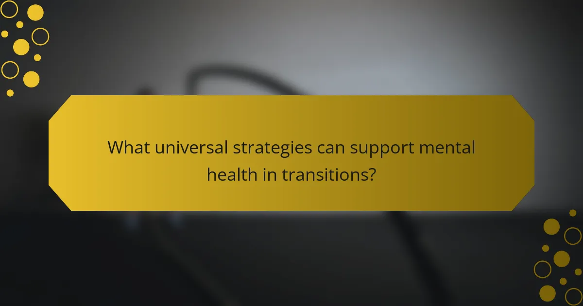 What universal strategies can support mental health in transitions?